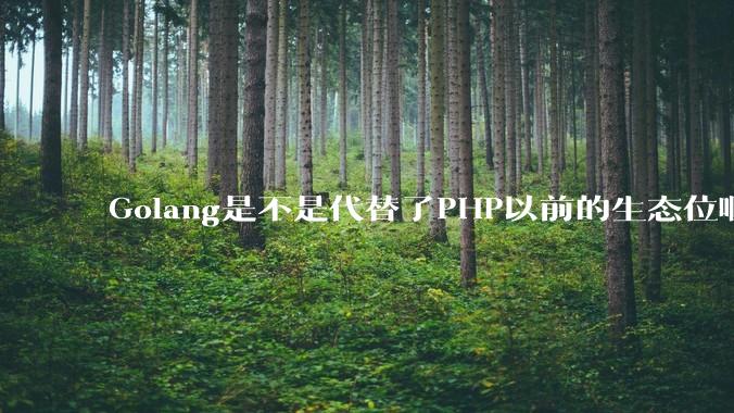 Golang是不是代替了PHP以前的生态位啊？